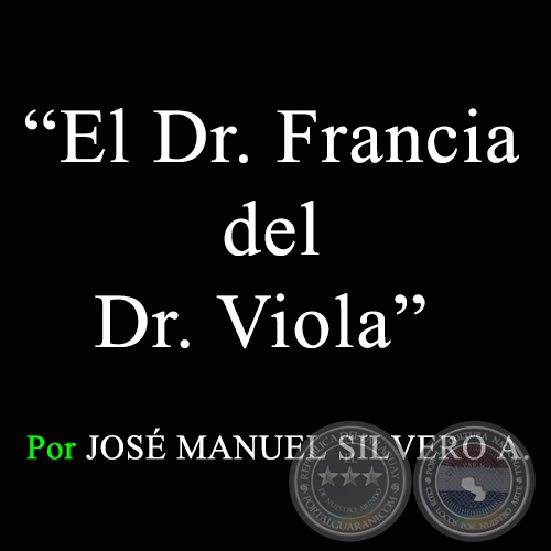 El Dr. Francia del Dr. Viola - Por JOS MANUEL SILVERO A. - Sbado, 18 de Abril de 2009